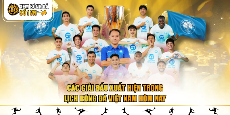 Các giải đấu xuất hiện trong lịch bóng đá Việt Nam hôm nay