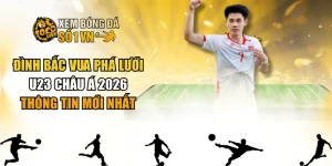 Đình Bắc Vua Phá Lưới U23 Châu Á 2026 - Thông Tin Mới Nhất