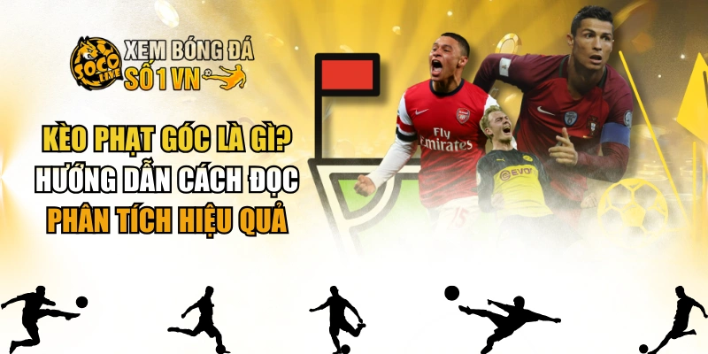 Kèo Phạt Góc Là Gì? Hướng Dẫn Cách Đọc, Phân Tích Hiệu Quả