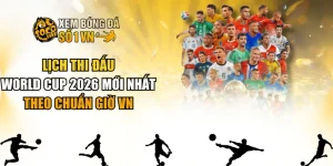 Lịch Thi Đấu World Cup 2026 Mới Nhất Theo Chuẩn Giờ VN