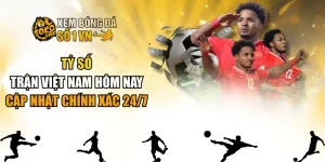 Tỷ Số Trận Việt Nam Hôm Nay - Cập Nhật Chính Xác 24/7
